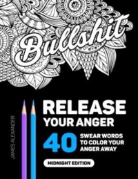 Release Your Anger: Midnight Edition : An Adult Coloring Book with 40 Swear Words to Color and Relax by James Alexander (2016, Trade Paperback)